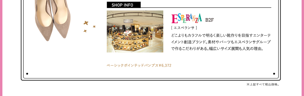 SHOPINFO：ESPERANZA（エスペランサ）[B2F]どこよりもカラフルで明るく楽しい靴作りを目指すエンターテイメント創造ブランド。素材やパーツもエスペランサグループで作るこだわりがある。幅広いサイズ展開も人気の理由。ベーシックポインテッドパンプス￥6,372