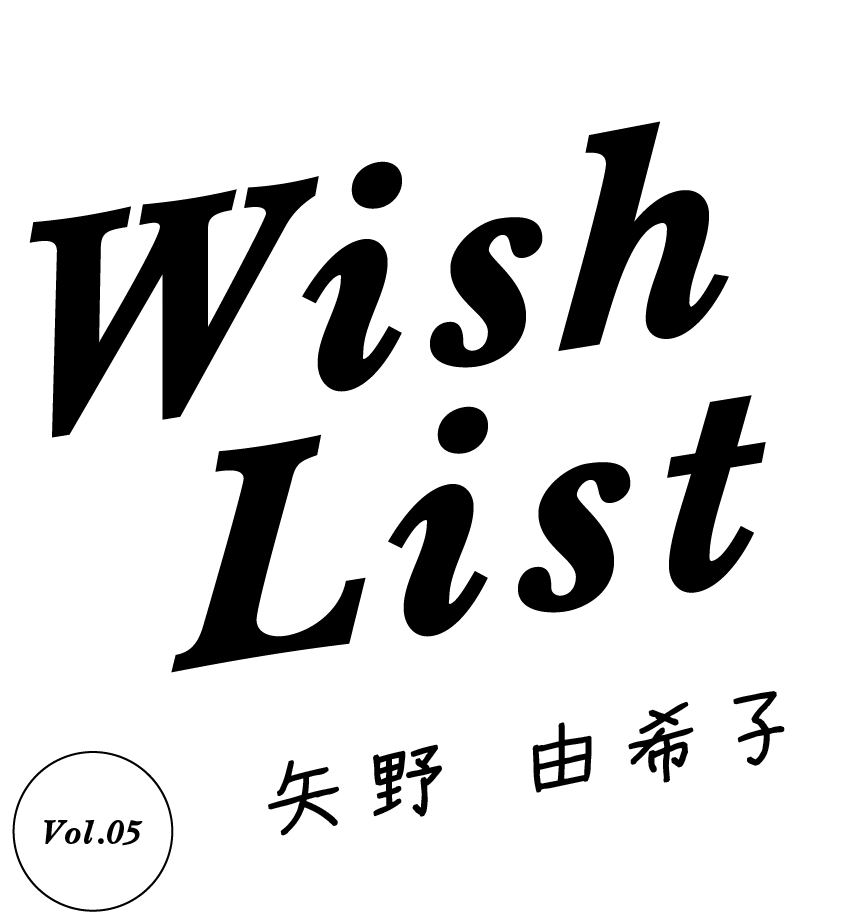 Wish List [vol.05 矢野 由希子]