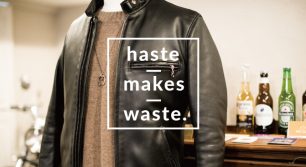 ゆっくりと馴染んでいくレザーは、最高のパートナーの証。「haste makes waste.」